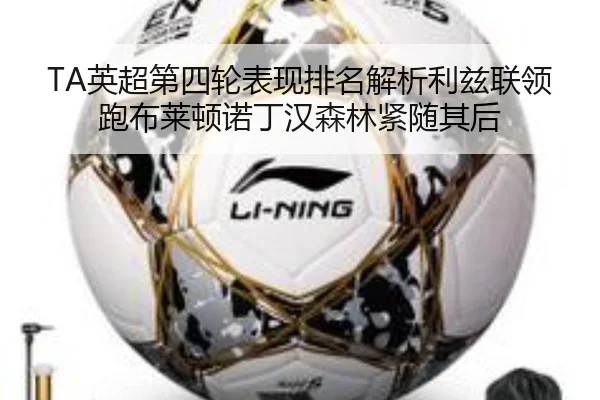 TA英超第四轮表现排名解析利兹联领跑布莱顿诺丁汉森林紧随其后